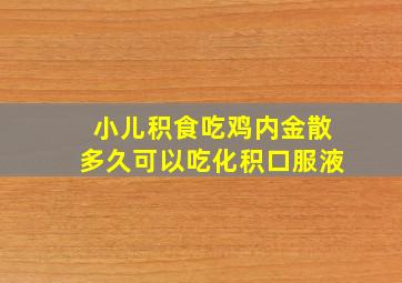 小儿积食吃鸡内金散多久可以吃化积口服液