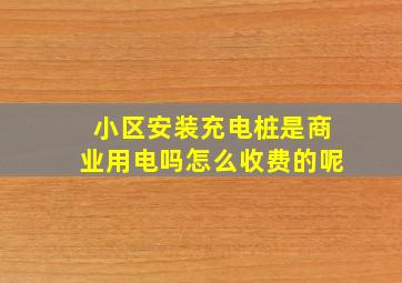 小区安装充电桩是商业用电吗怎么收费的呢