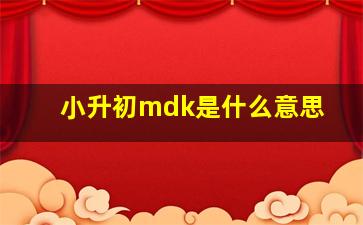 小升初mdk是什么意思