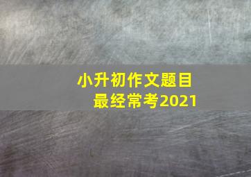 小升初作文题目最经常考2021