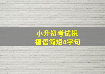 小升初考试祝福语简短4字句