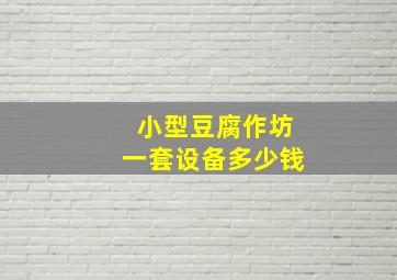 小型豆腐作坊一套设备多少钱