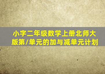 小字二年级数学上册北师大版第/单元的加与减单元计划