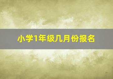 小学1年级几月份报名