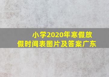 小学2020年寒假放假时间表图片及答案广东