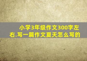 小学3年级作文300字左右.写一篇作文夏天怎么写的