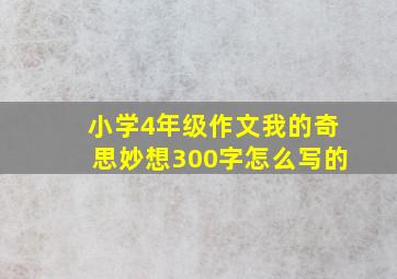 小学4年级作文我的奇思妙想300字怎么写的