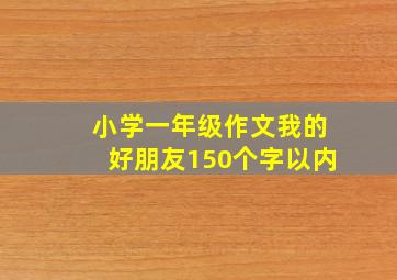 小学一年级作文我的好朋友150个字以内