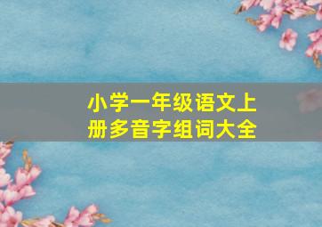 小学一年级语文上册多音字组词大全