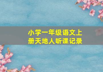 小学一年级语文上册天地人听课记录