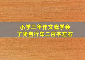 小学三年作文我学会了骑自行车二百字左右