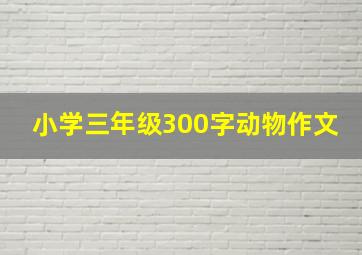 小学三年级300字动物作文