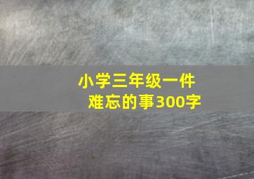 小学三年级一件难忘的事300字