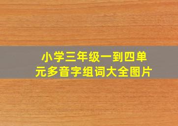 小学三年级一到四单元多音字组词大全图片