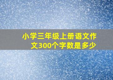 小学三年级上册语文作文300个字数是多少