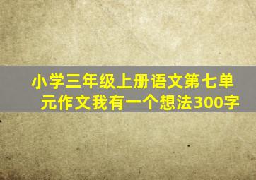 小学三年级上册语文第七单元作文我有一个想法300字