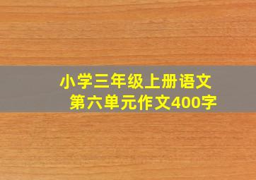 小学三年级上册语文第六单元作文400字