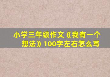 小学三年级作文《我有一个想法》100字左右怎么写