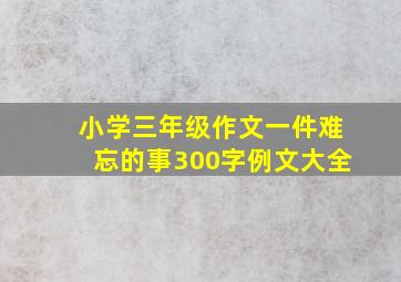 小学三年级作文一件难忘的事300字例文大全