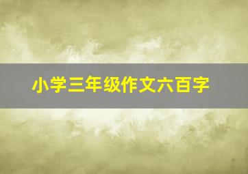 小学三年级作文六百字