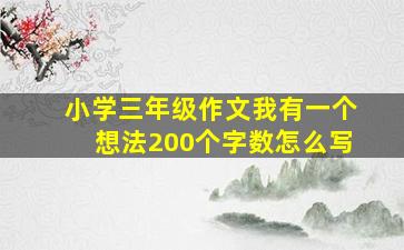 小学三年级作文我有一个想法200个字数怎么写