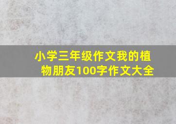 小学三年级作文我的植物朋友100字作文大全