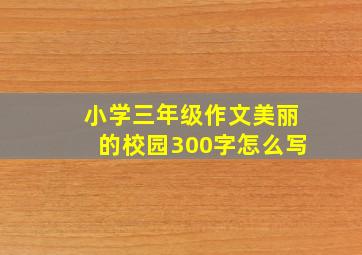 小学三年级作文美丽的校园300字怎么写