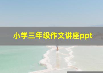 小学三年级作文讲座ppt