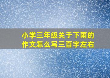 小学三年级关于下雨的作文怎么写三百字左右