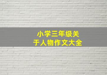 小学三年级关于人物作文大全