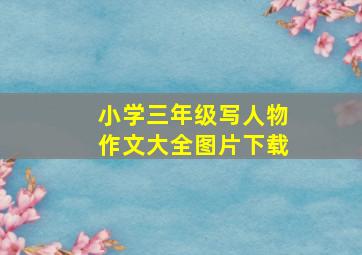 小学三年级写人物作文大全图片下载