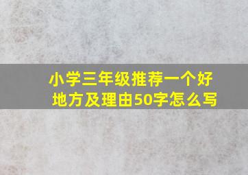 小学三年级推荐一个好地方及理由50字怎么写