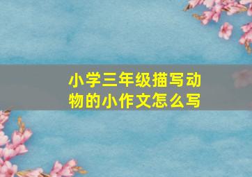 小学三年级描写动物的小作文怎么写