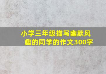 小学三年级描写幽默风趣的同学的作文300字