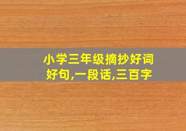 小学三年级摘抄好词好句,一段话,三百字