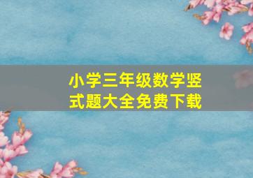 小学三年级数学竖式题大全免费下载