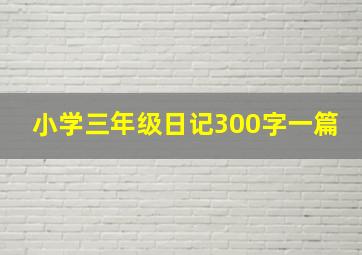 小学三年级日记300字一篇