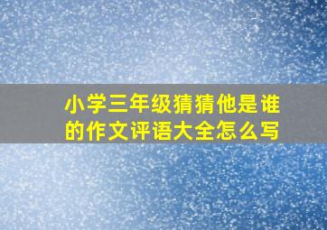 小学三年级猜猜他是谁的作文评语大全怎么写