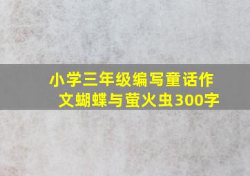 小学三年级编写童话作文蝴蝶与萤火虫300字