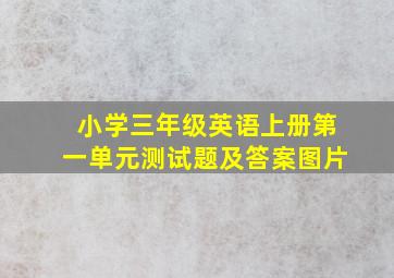 小学三年级英语上册第一单元测试题及答案图片