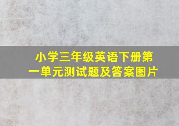 小学三年级英语下册第一单元测试题及答案图片