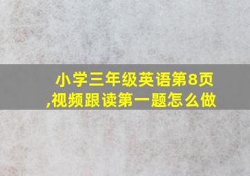 小学三年级英语第8页,视频跟读第一题怎么做