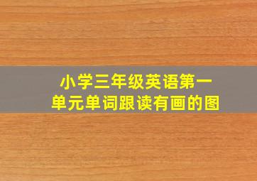 小学三年级英语第一单元单词跟读有画的图