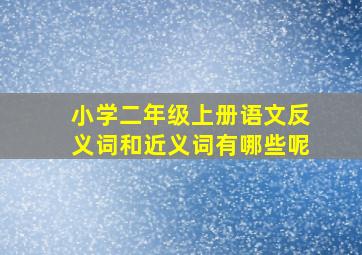 小学二年级上册语文反义词和近义词有哪些呢