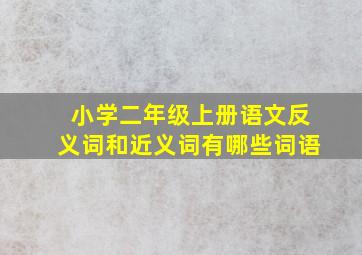 小学二年级上册语文反义词和近义词有哪些词语