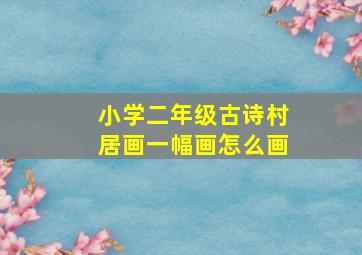 小学二年级古诗村居画一幅画怎么画