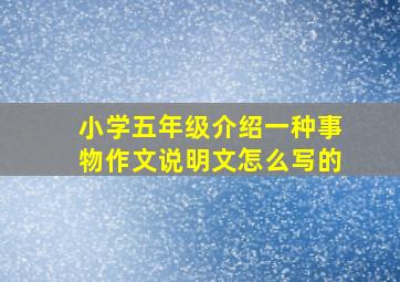 小学五年级介绍一种事物作文说明文怎么写的