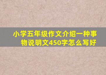 小学五年级作文介绍一种事物说明文450字怎么写好