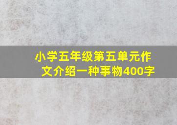 小学五年级第五单元作文介绍一种事物400字