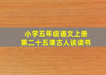 小学五年级语文上册第二十五课古人谈读书